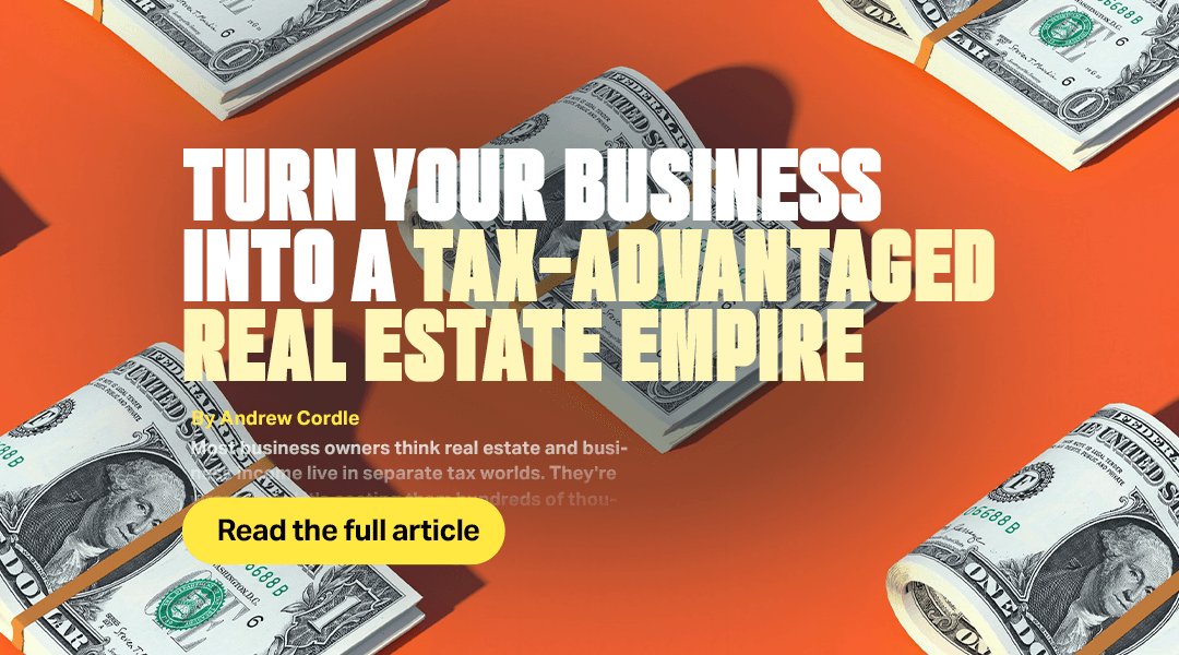 Turn Your Business Into a Tax-Advantaged Real Estate Empire