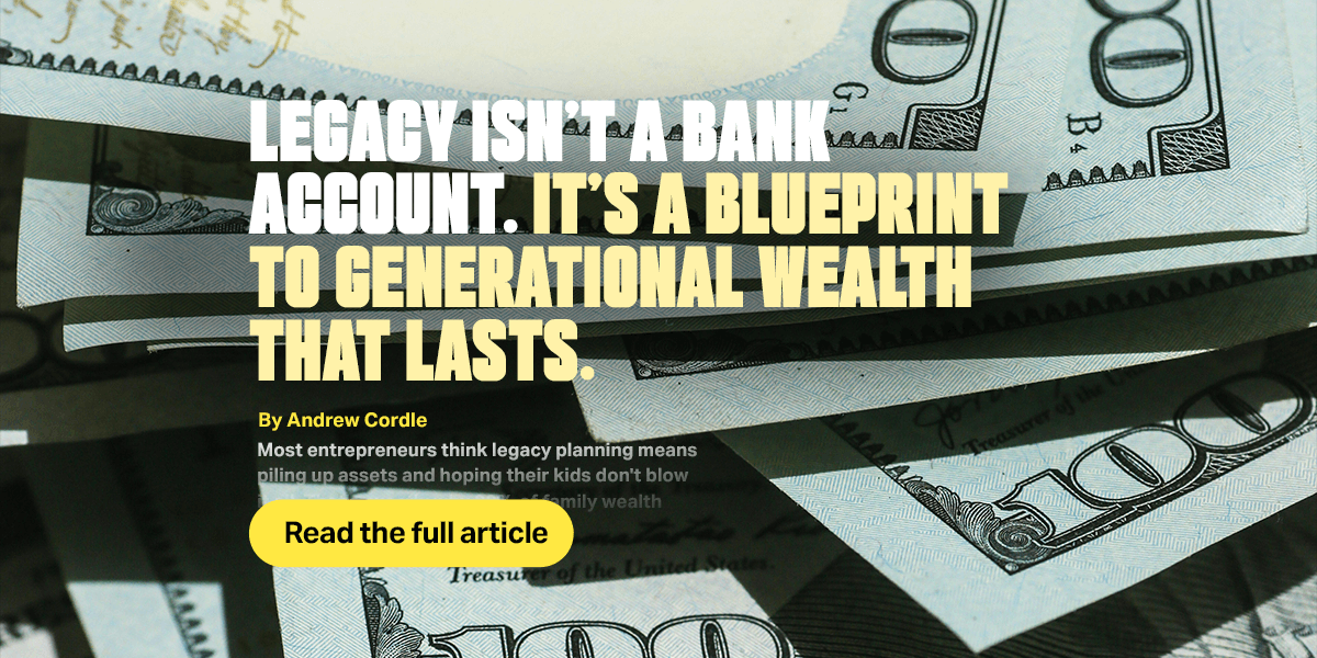 Legacy Isn’t a Bank Account. It’s a Blueprint to Generational Wealth that Lasts.